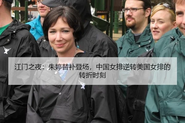 江门之夜：朱婷替补登场，中国女排逆转美国女排的转折时刻